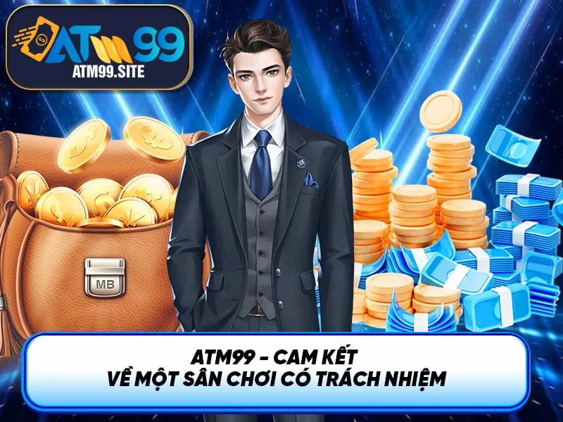 Giới thiệu ATM99 - Cam kết về một sân chơi có trách nhiệm