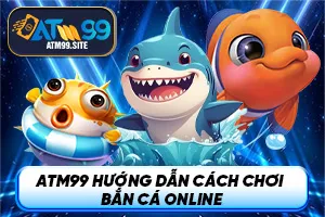 Ảnh đại diện bài viết ATM99 hướng dẫn cách chơi Bắn Cá Online