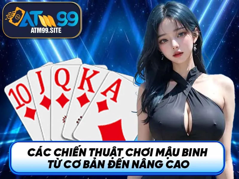 Các chiến thuật chơi Mậu Binh từ cơ bản đến nâng cao