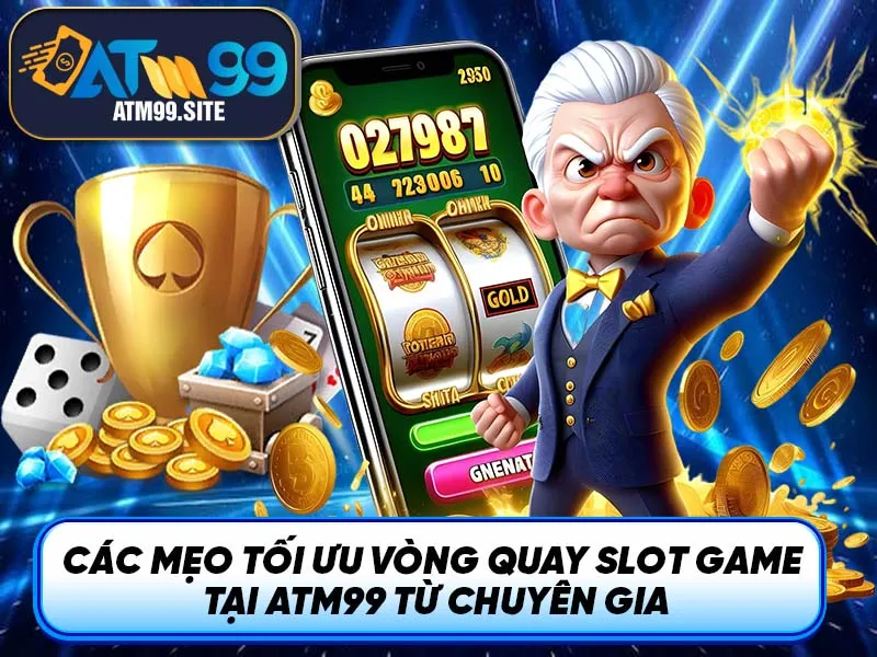Các mẹo tối ưu vòng quay Slot Game tại ATM99 từ chuyên gia