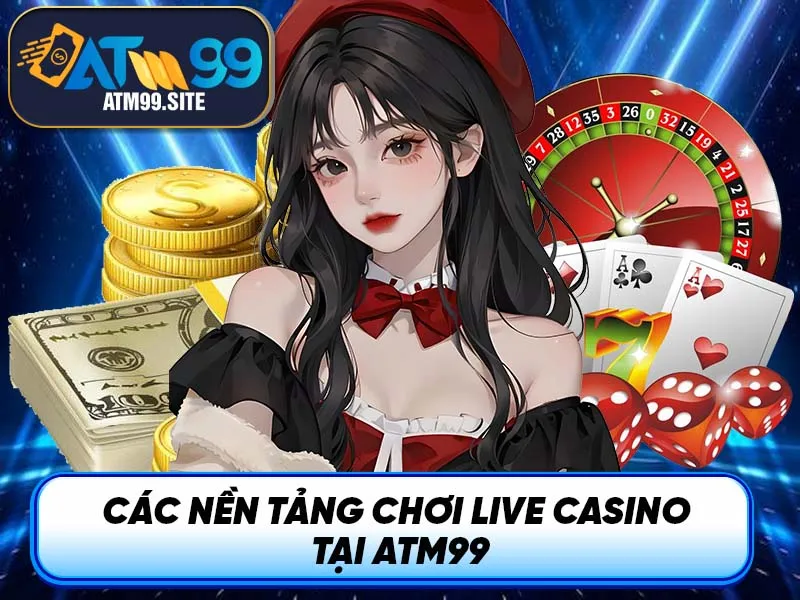 Các nền tảng chơi live casino tại ATM99