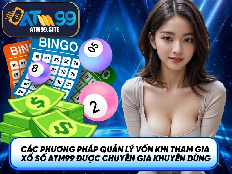 Các phương pháp quản lý vốn khi tham gia Xổ Số ATM99 được chuyên gia khuyên dùng