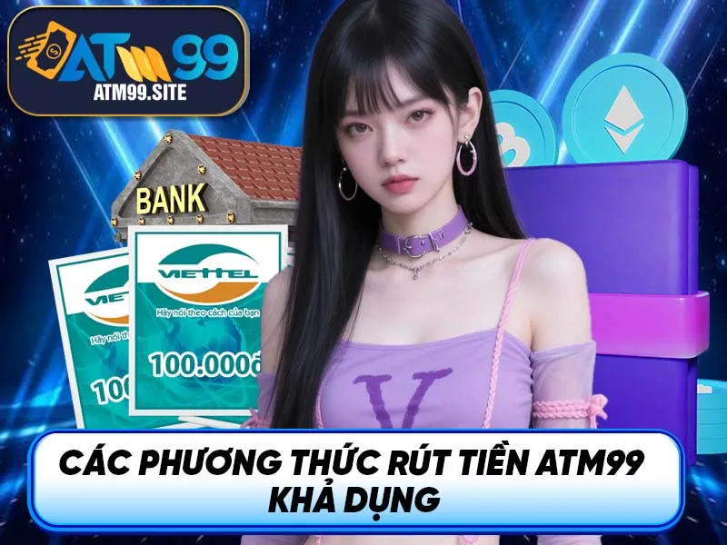 Các phương thức rút tiền ATM99 khả dụng