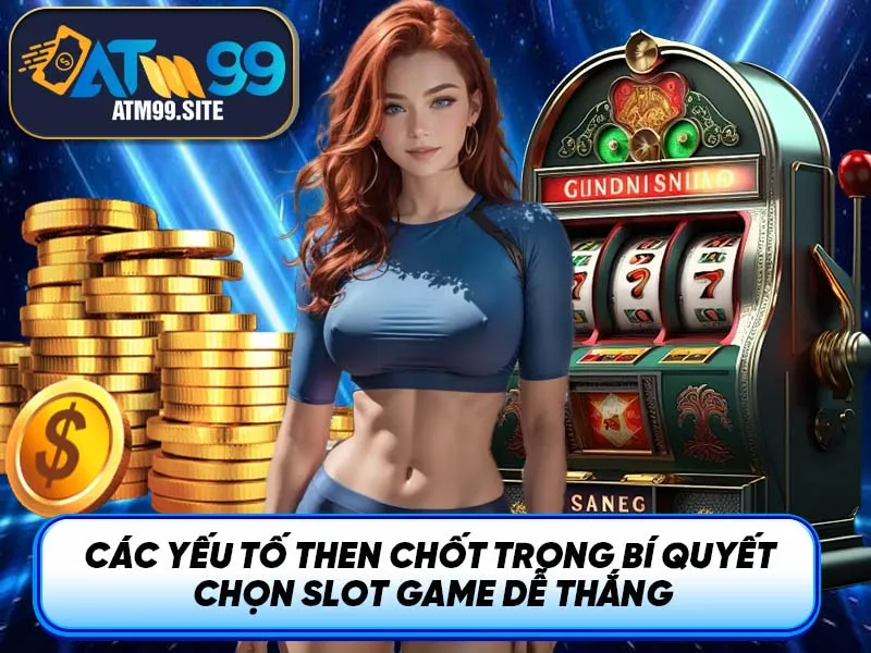 Các yếu tố then chốt trong Bí quyết chọn Slot Game dễ thắng