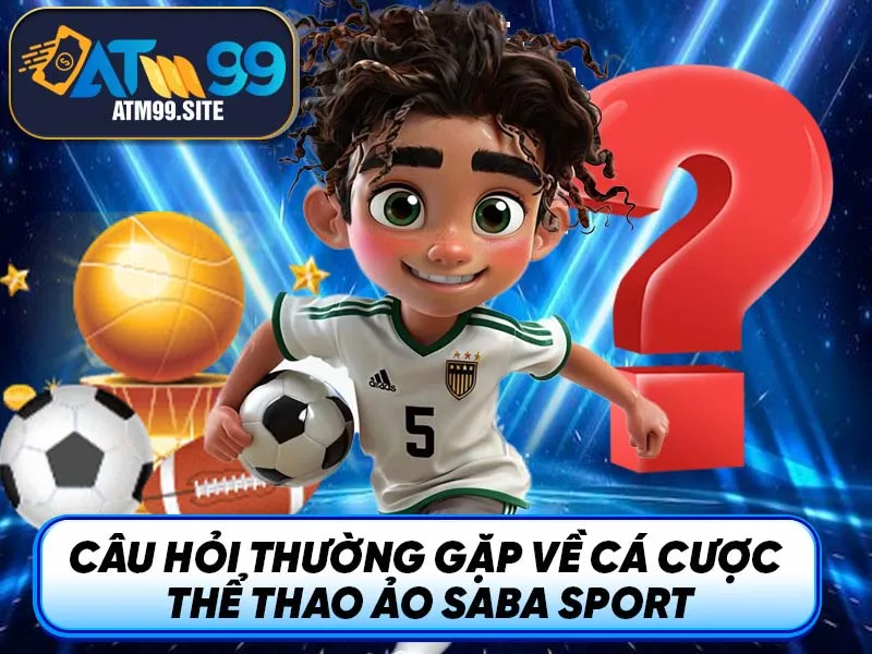 Câu Hỏi Thường Gặp Về Cá Cược Thể Thao Ảo Saba Sport