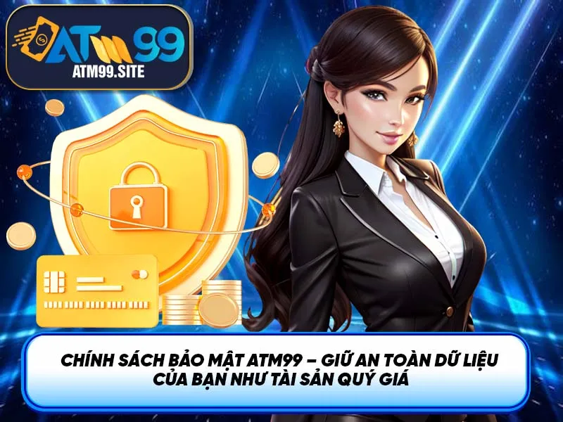 Chính Sách Bảo Mật ATM99 – Cam Kết An Toàn Dữ Liệu