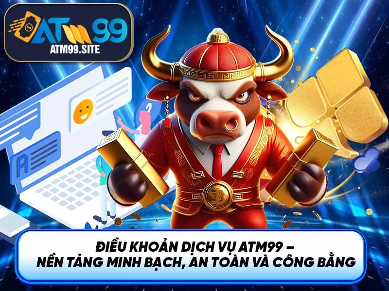 Điều Khoản Dịch Vụ ATM99: Hiểu Rõ Quyền Lợi & Trách Nhiệm