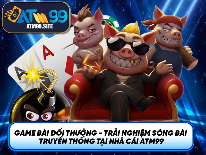 Game Bài Đổi Thưởng ATM99