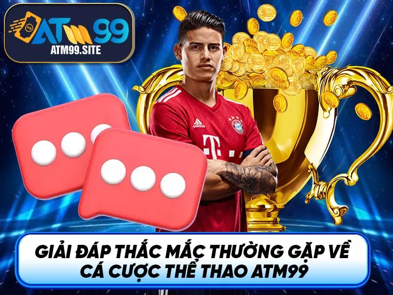 Giải Đáp Thắc Mắc Thường Gặp Về Cá Cược Thể Thao ATM99