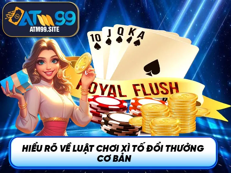 Hiểu rõ về luật chơi Xì Tố đổi thưởng cơ bản