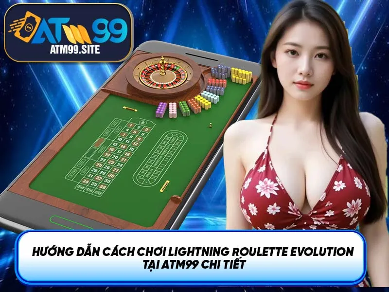 Hướng dẫn cách chơi Lightning Roulette Evolution tại ATM99 chi tiết