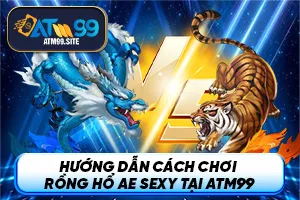 Ảnh đại diện bài viết hướng dẫn cách chơi Rồng Hổ AE Sexy tại ATM99