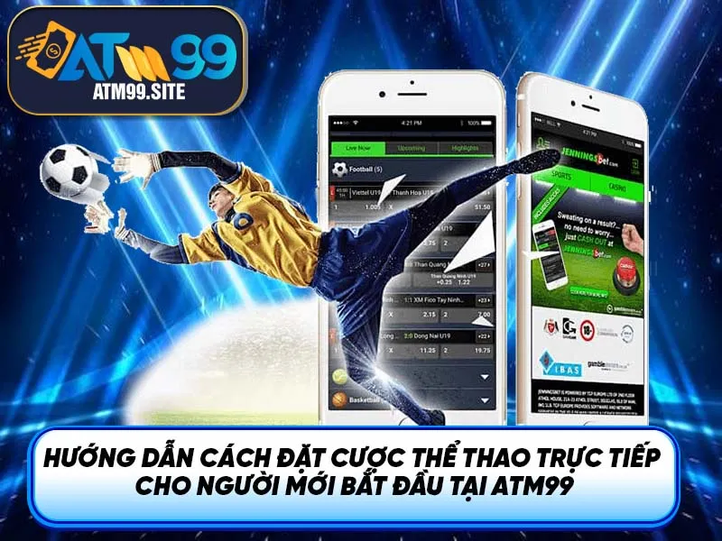 Hướng dẫn cách đặt cược thể thao trực tiếp cho người mới bắt đầu tại ATM99
