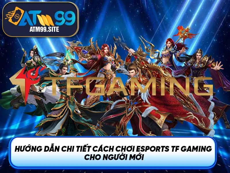 Hướng dẫn chi tiết Cách chơi eSports TF Gaming cho người mới