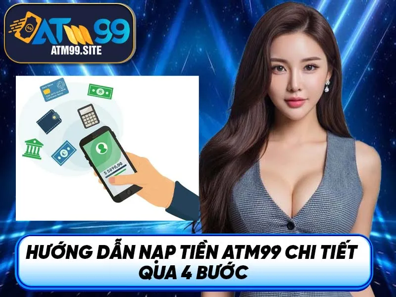 Hướng dẫn nạp tiền ATM99 chi tiết qua 4 bước