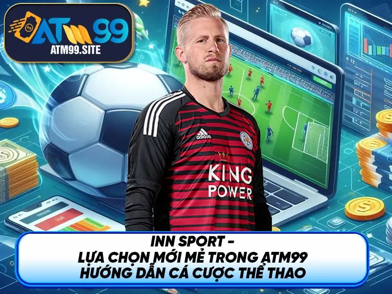 Inn Sport - Lựa chọn mới mẻ trong ATM99 hướng dẫn cá cược thể thao