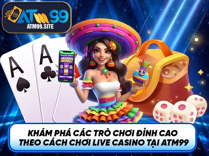 Khám phá sức hút từ Live Casino ATM99 không thể chối từ