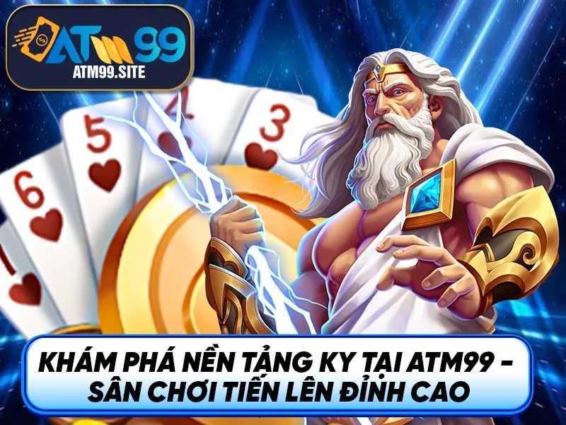 Khám phá nền tảng KY tại ATM99 - Sân chơi Tiến Lên đỉnh cao