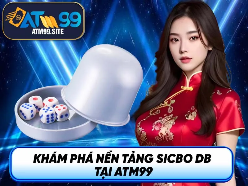 Khám phá nền tảng Sicbo DB tại ATM99