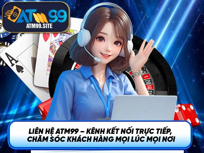 Liên Hệ ATM99: Giải Đáp Nhanh Chóng, Hỗ Trợ Chuyên Nghiệp