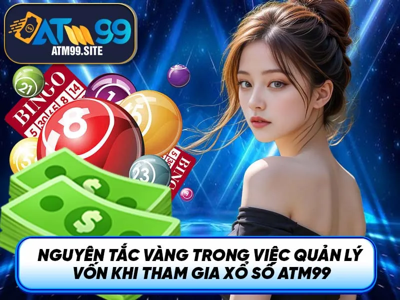 Nguyên tắc vàng trong việc quản lý vốn khi tham gia Xổ Số ATM99
