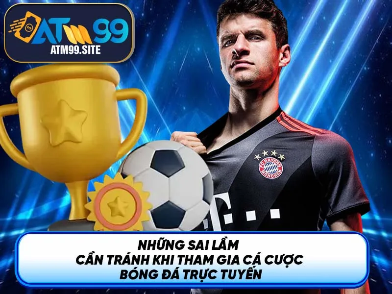 Những sai lầm cần tránh khi tham gia cá cược bóng đá trực tuyến