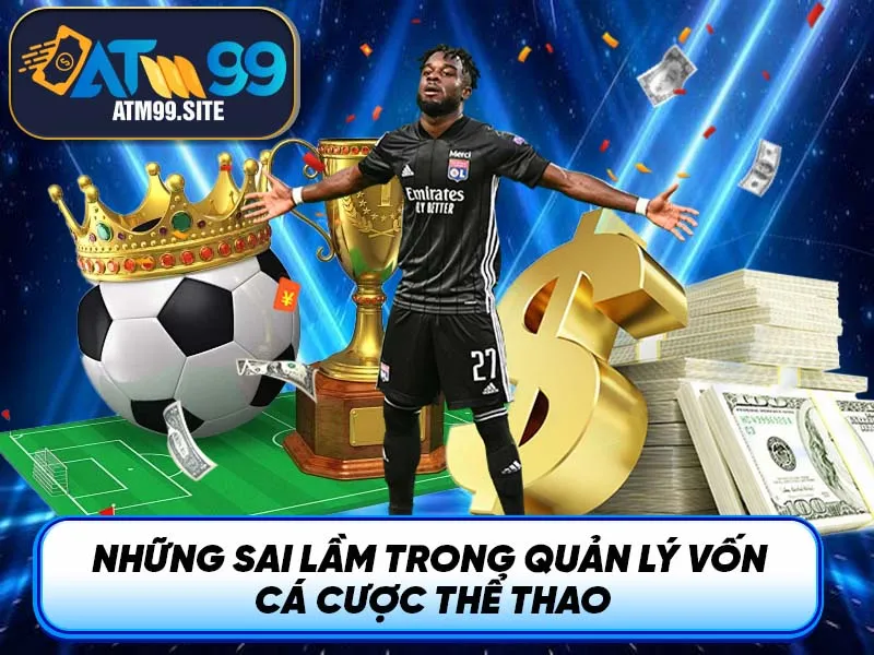 Những sai lầm trong quản lý vốn cá cược thể thao