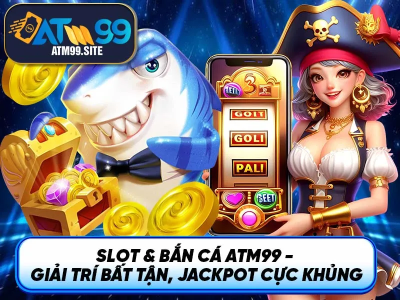 Slot & Bắn Cá ATM99