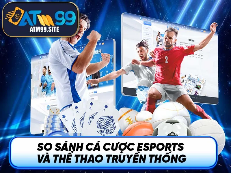 So sánh cá cược ESports và thể thao truyền thống