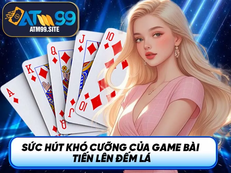 Sức hút khó cưỡng của game bài Tiến Lên Đếm Lá
