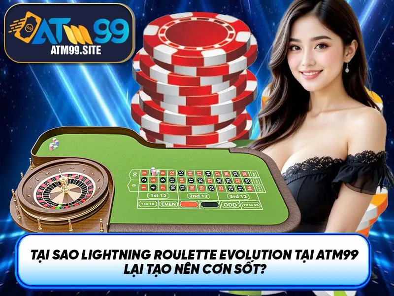 Tại sao Lightning Roulette Evolution tại ATM99 lại tạo nên cơn sốt?