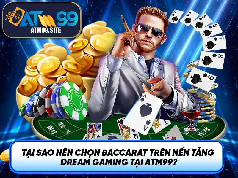 Tại sao nên chọn Baccarat trên nền tảng Dream Gaming tại ATM99?
