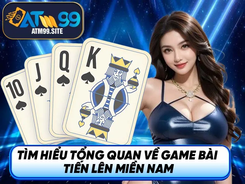 Tìm hiểu tổng quan về game bài Tiến Lên Miền Nam