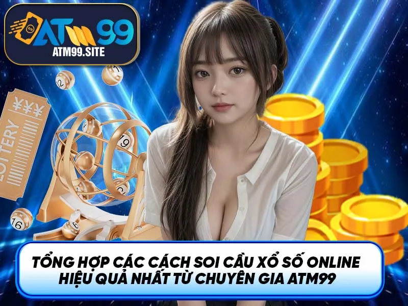 Tổng hợp các cách soi cầu Xổ Số Online hiệu quả nhất từ chuyên gia ATM99