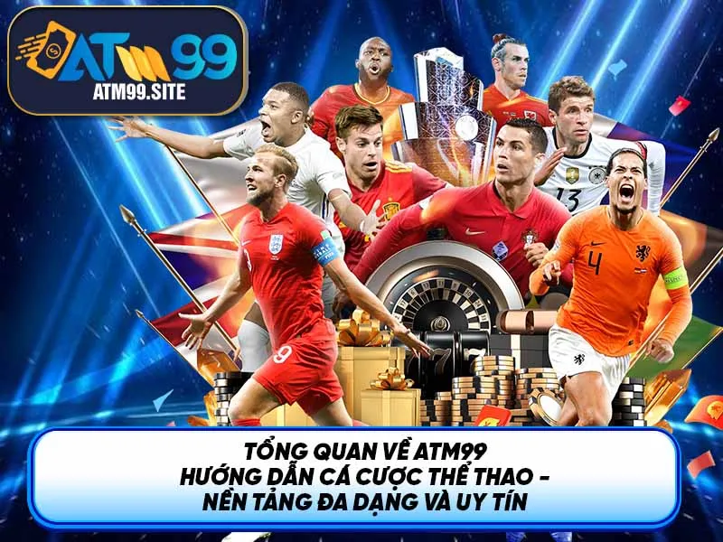Tổng quan về ATM99 hướng dẫn cá cược thể thao - Nền tảng đa dạng và uy tín