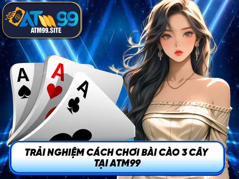 Trải nghiệm cách chơi bào cào 3 cây tại ATM99